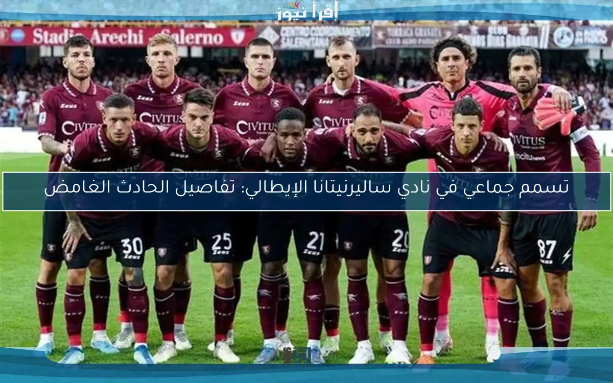 تسمم جماعي في نادي ساليرنيتانا الإيطالي: تفاصيل الحادث الغامض