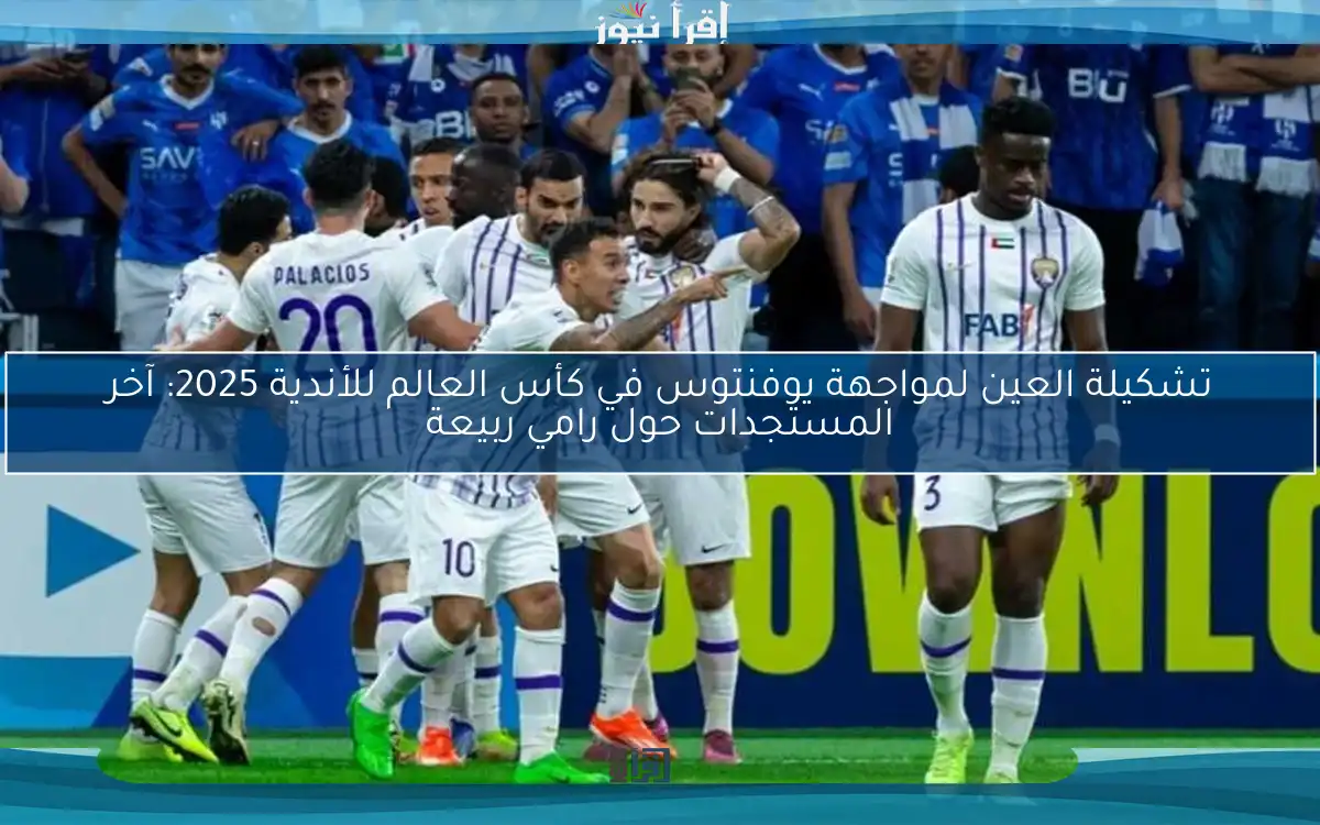 تشكيلة العين لمواجهة يوفنتوس في كأس العالم للأندية 2025: آخر المستجدات حول رامي ربيعة