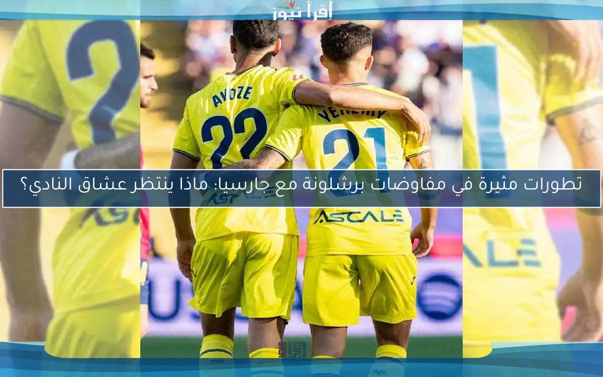 تطورات مثيرة في مفاوضات برشلونة مع جارسيا: ماذا ينتظر عشاق النادي؟