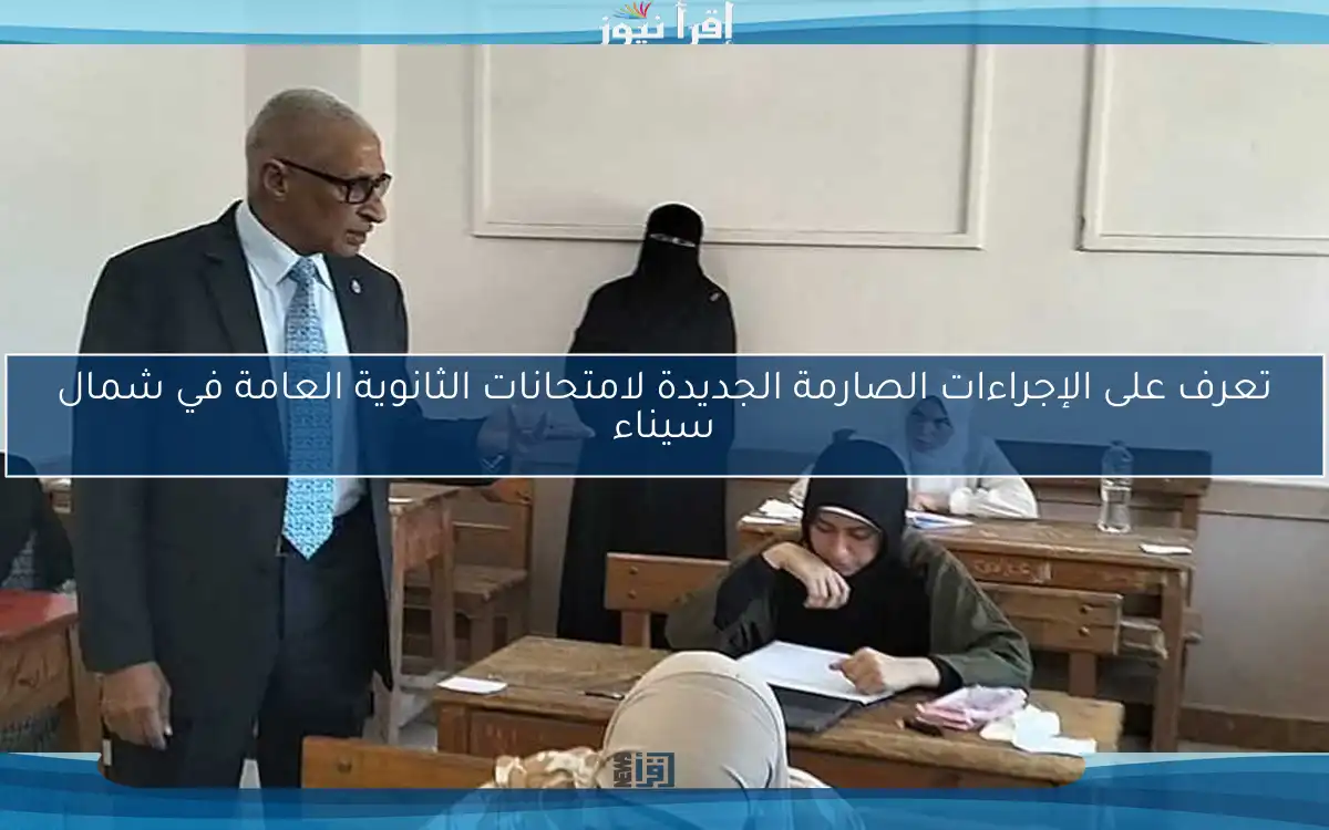 تعرف على الإجراءات الصارمة الجديدة لامتحانات الثانوية العامة في شمال سيناء