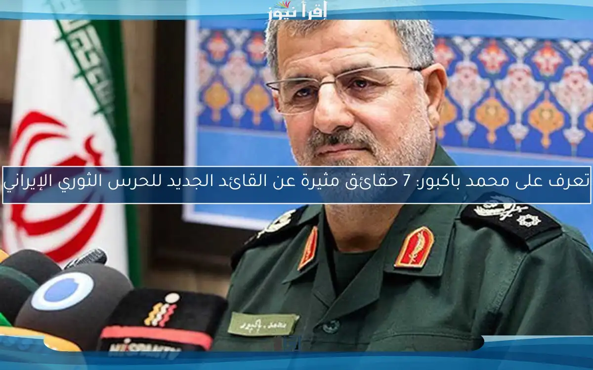 تعرف على محمد باكبور: 7 حقائق مثيرة عن القائد الجديد للحرس الثوري الإيراني