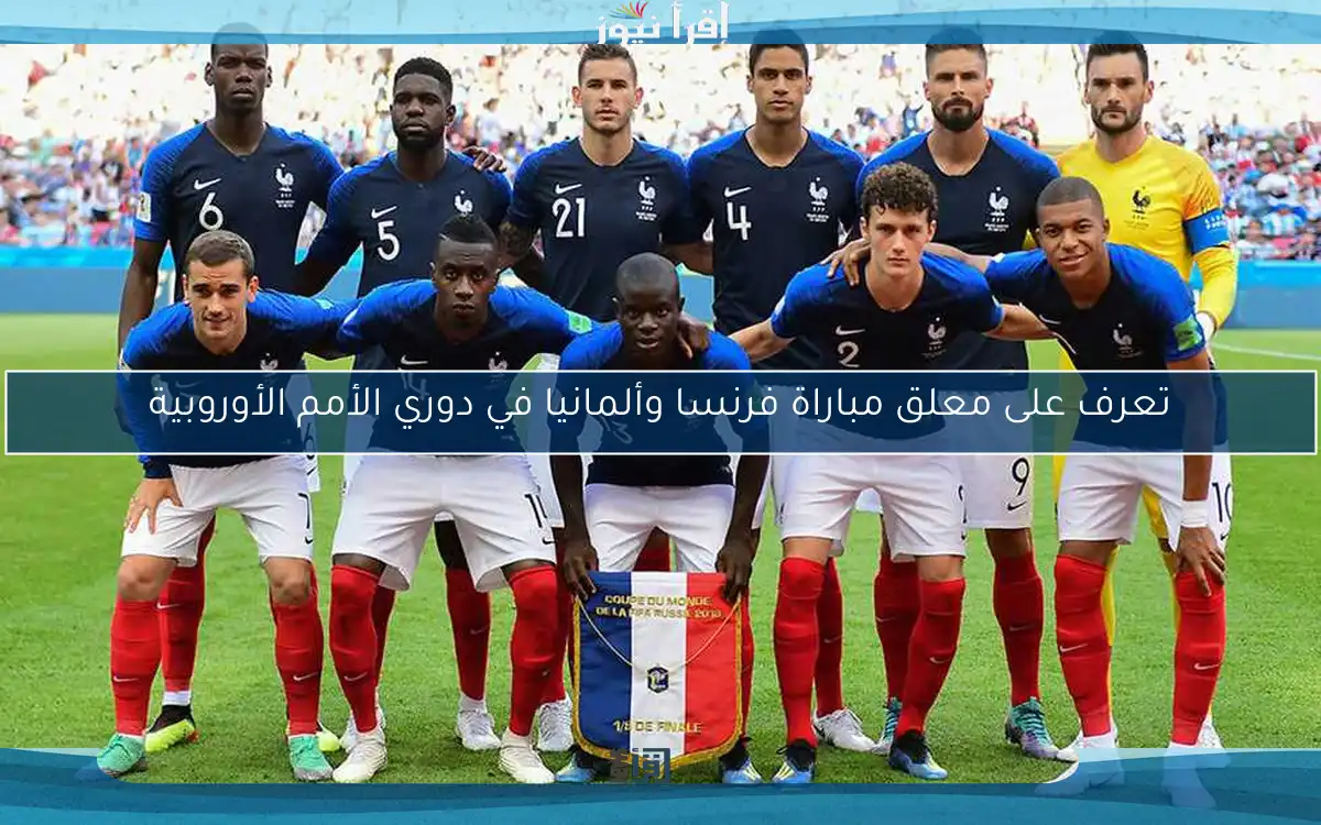 تعرف على معلق مباراة فرنسا وألمانيا في دوري الأمم الأوروبية