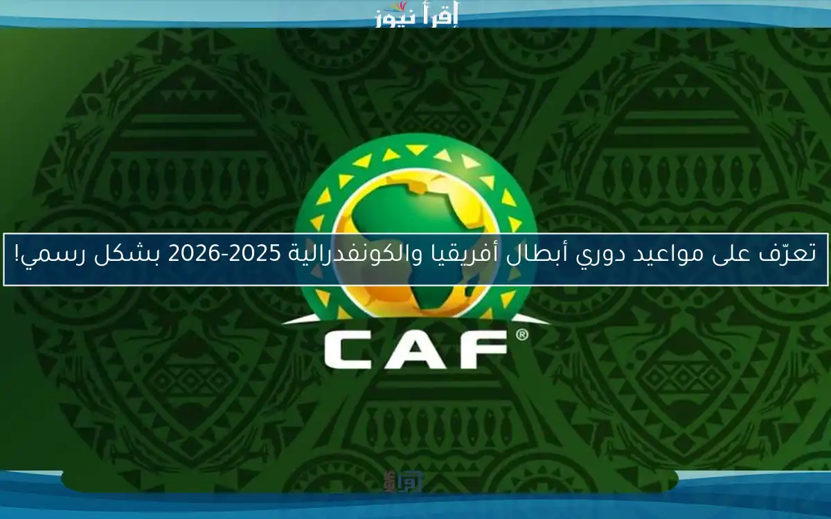 تعرّف على مواعيد دوري أبطال أفريقيا والكونفدرالية 2025-2026 بشكل رسمي!