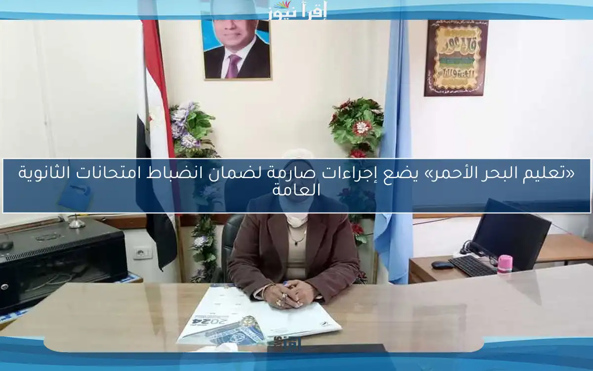 «تعليم البحر الأحمر» يضع إجراءات صارمة لضمان انضباط امتحانات الثانوية العامة