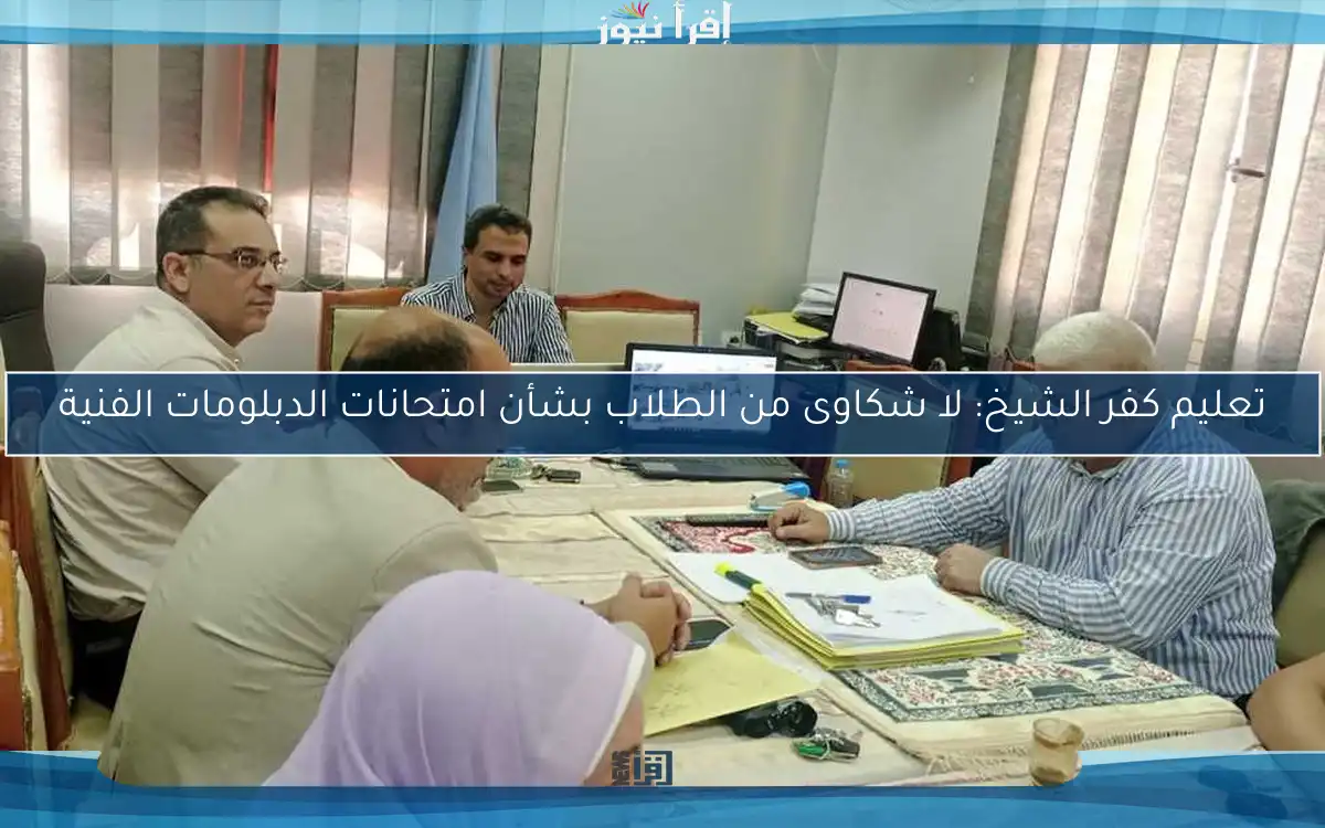 تعليم كفر الشيخ: لا شكاوى من الطلاب بشأن امتحانات الدبلومات الفنية