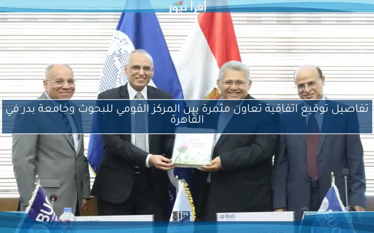 تفاصيل توقيع اتفاقية تعاون مثمرة بين المركز القومي للبحوث وجامعة بدر في القاهرة