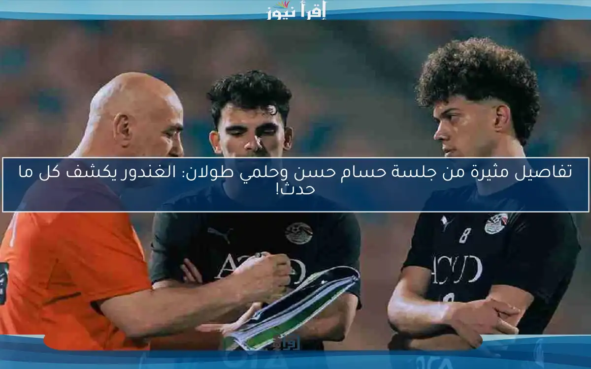 تفاصيل مثيرة من جلسة حسام حسن وحلمي طولان: الغندور يكشف كل ما حدث!