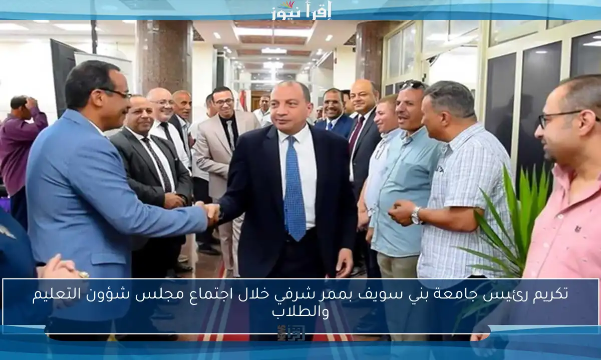 تكريم رئيس جامعة بني سويف بممر شرفي خلال اجتماع مجلس شؤون التعليم والطلاب