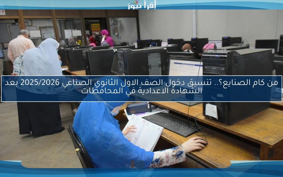 من كام الصنايع؟.. تنسيق دخول الصف الاول الثانوي الصناعي 2025/2026 بعد الشهادة الاعدادية في المحافظات