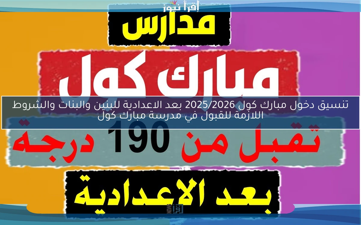 تنسيق دخول مبارك كول 2025/2026 بعد الاعدادية للبنين والبنات والشروط اللازمة للقبول في مدرسة مبارك كول