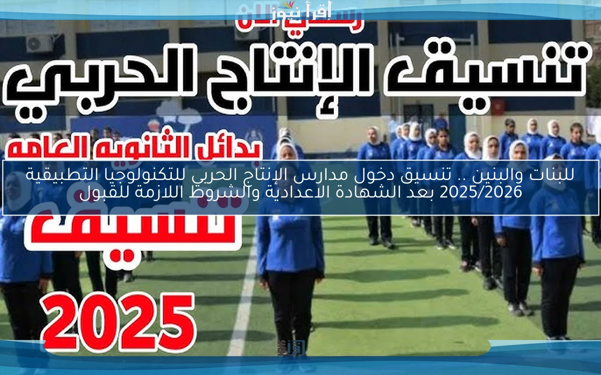 للبنات والبنين .. تنسيق دخول مدارس الإنتاج الحربي للتكنولوجيا التطبيقية 2025/2026 بعد الشهادة الاعدادية والشروط اللازمة للقبول