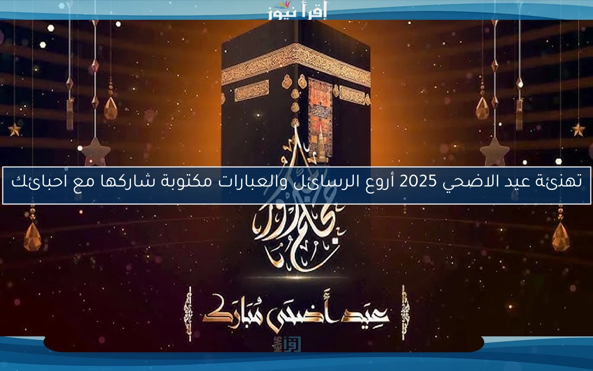 تهنئة عيد الاضحي 2025 أروع الرسائل والعبارات مكتوبة شاركها مع احبائك