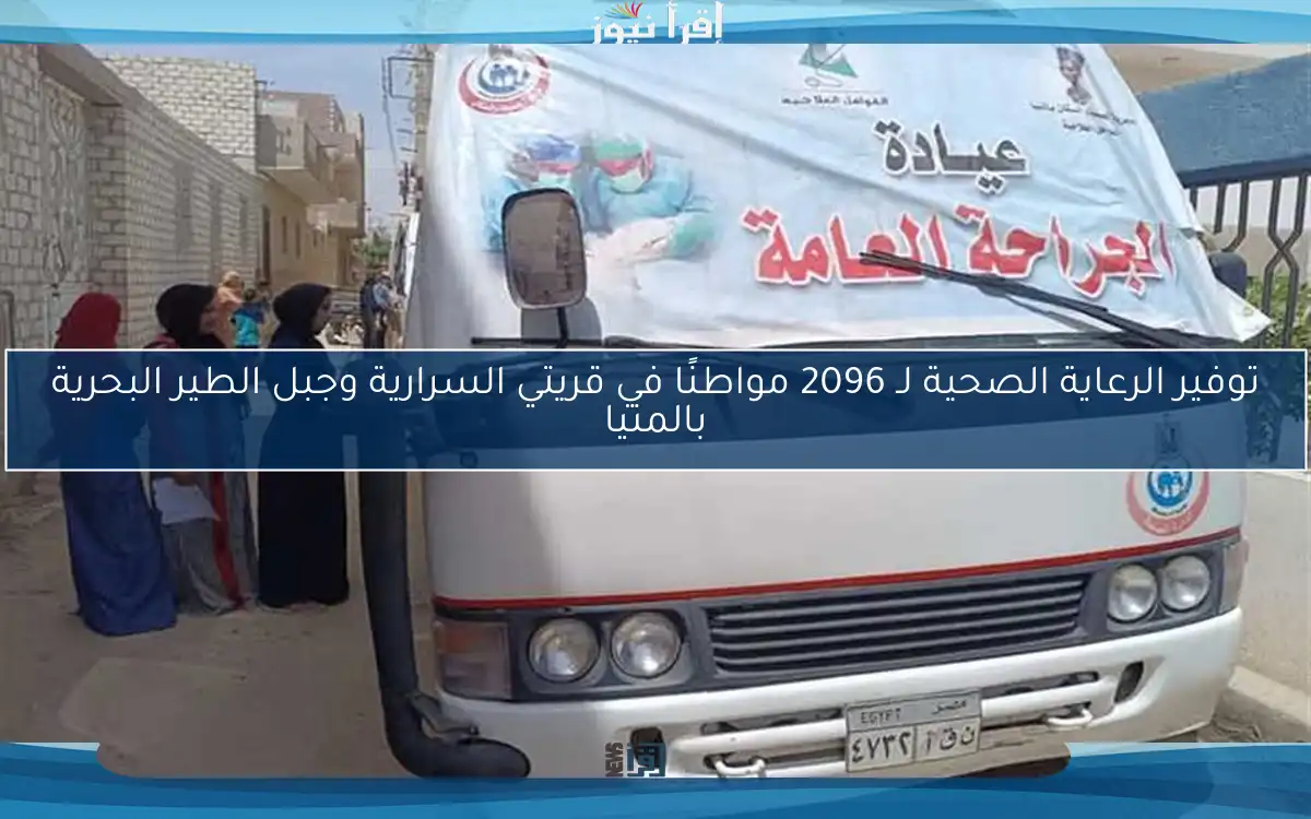 توفير الرعاية الصحية لـ 2096 مواطنًا في قريتي السرارية وجبل الطير البحرية بالمنيا