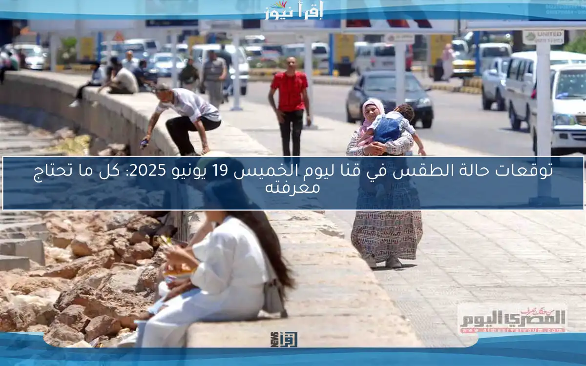 توقعات حالة الطقس في قنا ليوم الخميس 19 يونيو 2025: كل ما تحتاج معرفته