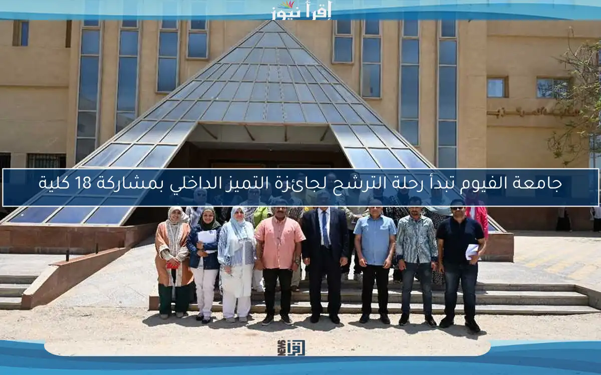 جامعة الفيوم تبدأ رحلة الترشح لجائزة التميز الداخلي بمشاركة 18 كلية