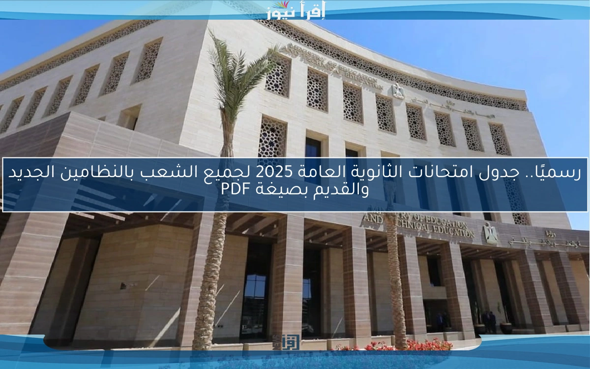 رسميًا.. جدول امتحانات الثانوية العامة 2025 لجميع الشعب بالنظامين الجديد والقديم بصيغة PDF