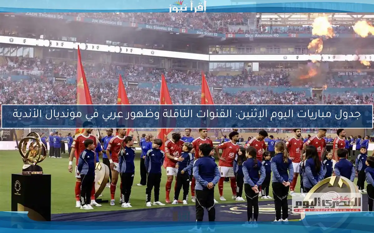 جدول مباريات اليوم الإثنين: القنوات الناقلة وظهور عربي في مونديال الأندية