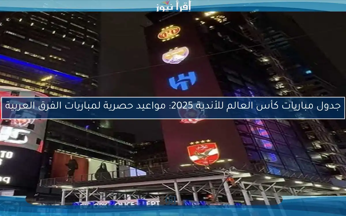 جدول مباريات كأس العالم للأندية 2025: مواعيد حصرية لمباريات الفرق العربية