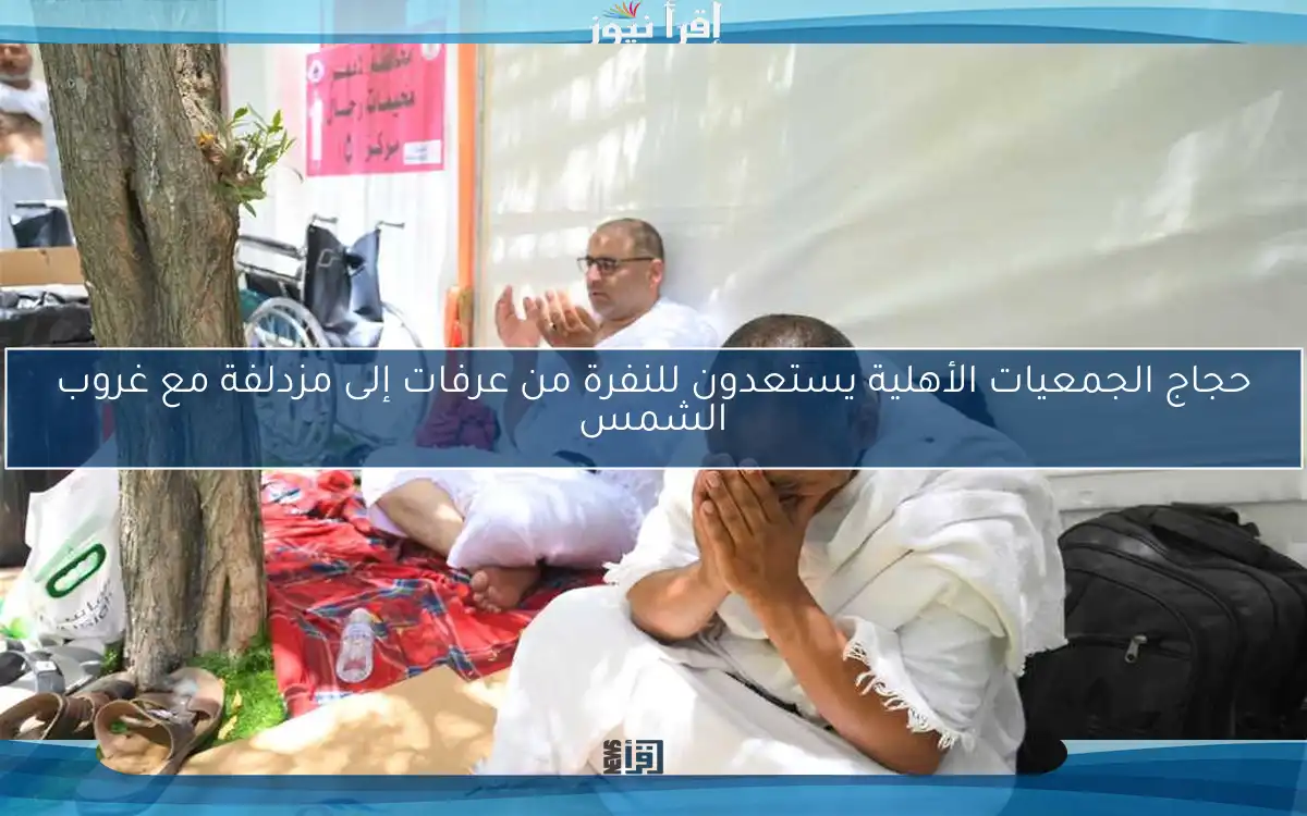 حجاج الجمعيات الأهلية يستعدون للنفرة من عرفات إلى مزدلفة مع غروب الشمس