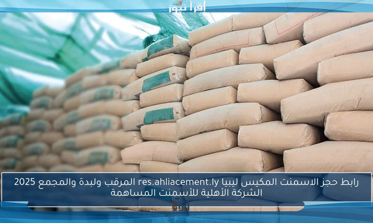 رابط حجز الاسمنت المكيس ليبيا res.ahliacement.ly المرقب ولبدة والمجمع 2025 الشركة الأهلية للأسمنت المساهمة