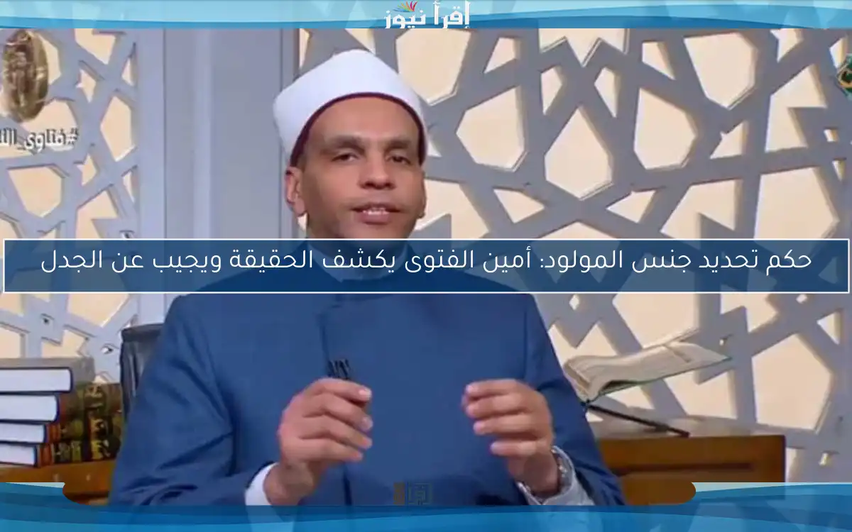 حكم تحديد جنس المولود: أمين الفتوى يكشف الحقيقة ويجيب عن الجدل