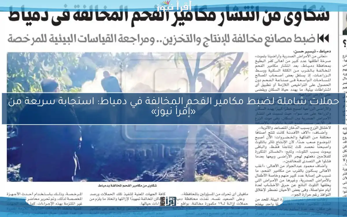 حملات شاملة لضبط مكامير الفحم المخالفة في دمياط: استجابة سريعة من «إقرأ نيوز»