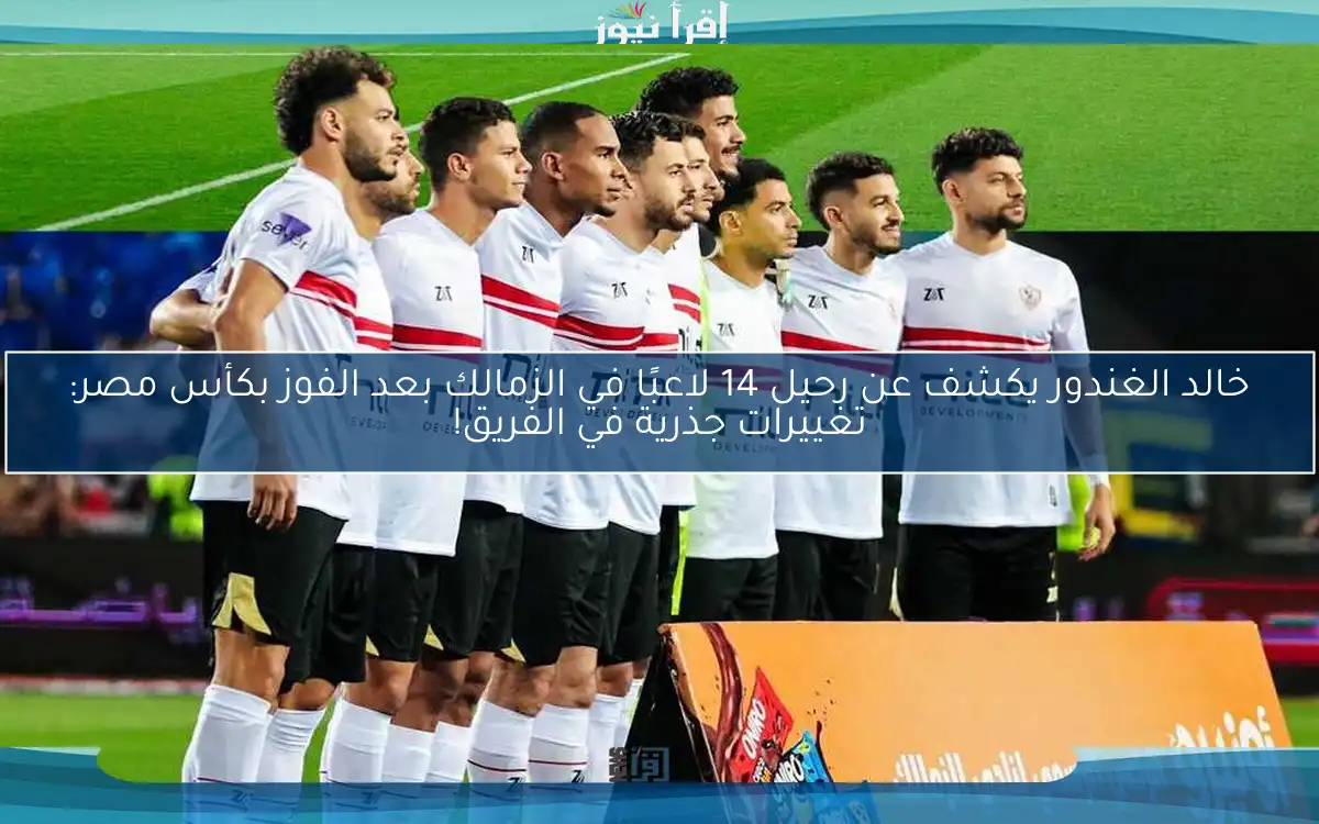 خالد الغندور يكشف عن رحيل 14 لاعبًا في الزمالك بعد الفوز بكأس مصر: تغييرات جذرية في الفريق!
