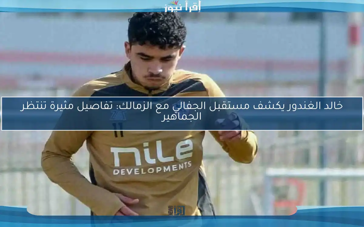 خالد الغندور يكشف مستقبل الجفالي مع الزمالك: تفاصيل مثيرة تنتظر الجماهير