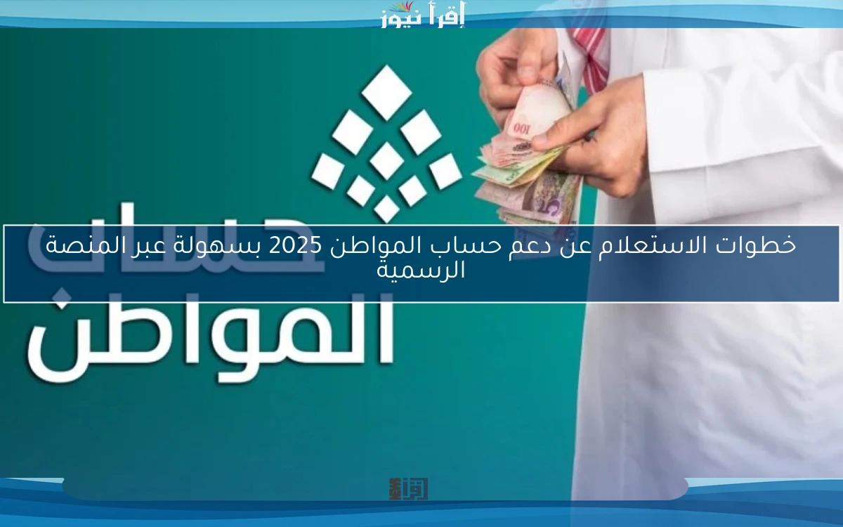 خطوات الاستعلام عن دعم حساب المواطن 2025 بسهولة عبر المنصة الرسمية