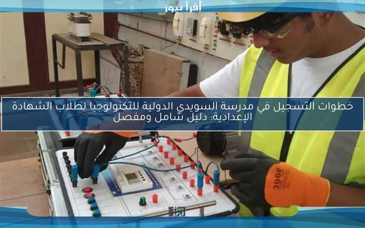 خطوات التسجيل في مدرسة السويدي الدولية للتكنولوجيا لطلاب الشهادة الإعدادية: دليل شامل ومفصل