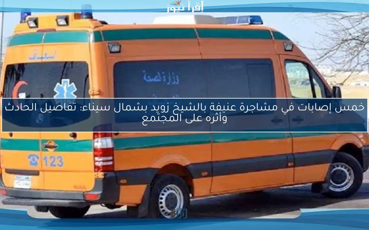 خمس إصابات في مشاجرة عنيفة بالشيخ زويد بشمال سيناء: تفاصيل الحادث وأثره على المجتمع