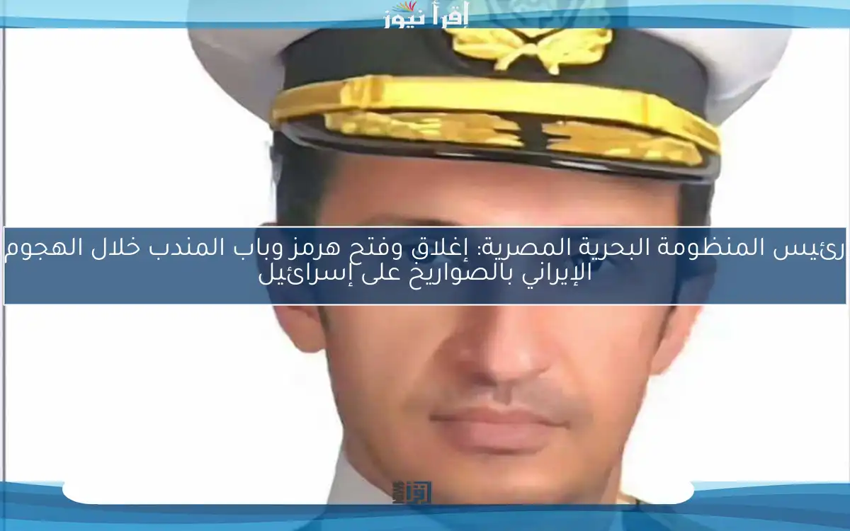 رئيس المنظومة البحرية المصرية: إغلاق وفتح هرمز وباب المندب خلال الهجوم الإيراني بالصواريخ على إسرائيل