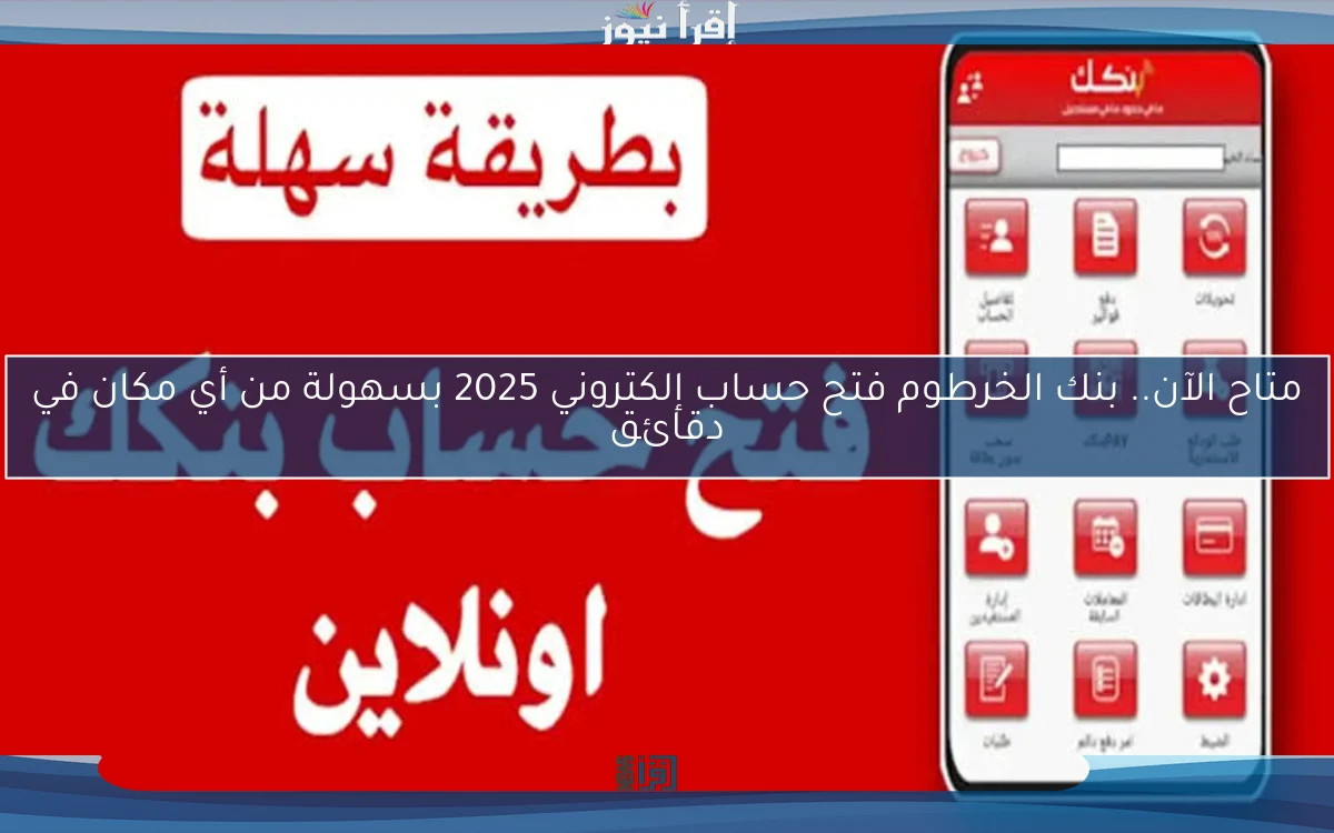 متاح الآن.. بنك الخرطوم فتح حساب إلكتروني 2025 بسهولة من أي مكان في دقائق