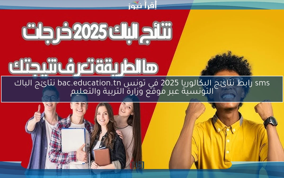 sms رابط نتائج البكالوريا 2025 في تونس bac.education.tn نتائج الباك التونسية عبر موقع وزارة التربية والتعليم