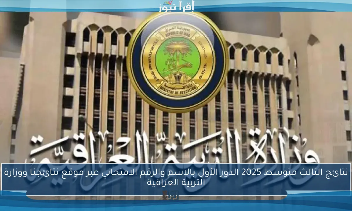 نتائج الثالث متوسط 2025 الدور الأول بالاسم والرقم الامتحاني عبر موقع نتائجنا ووزارة التربية العراقية