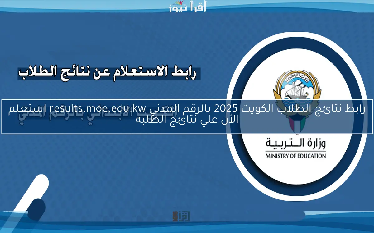 رابط نتائج الطلاب الكويت 2025 بالرقم المدني results.moe.edu.kw استعلم الأن علي نتائج الطلبه