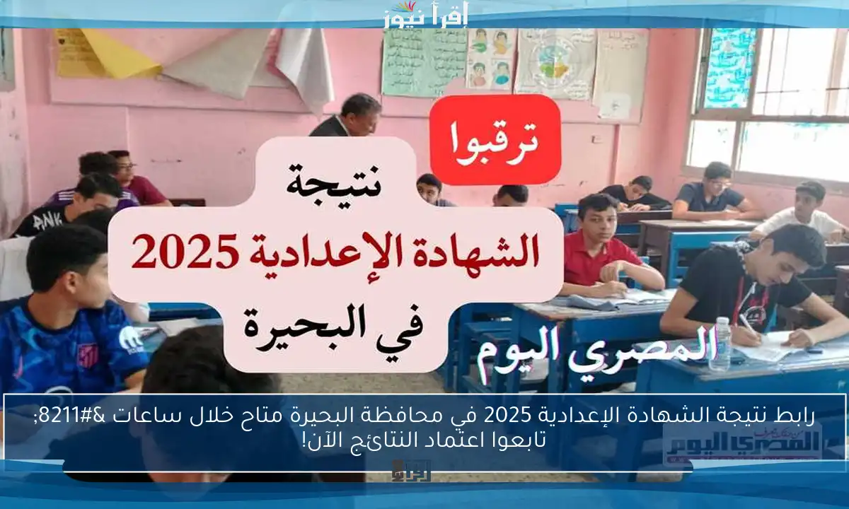 رابط نتيجة الشهادة الإعدادية 2025 في محافظة البحيرة متاح خلال ساعات – تابعوا اعتماد النتائج الآن!