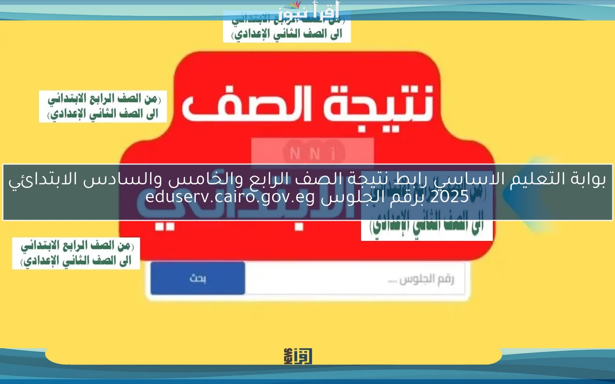 بوابة التعليم الاساسي رابط نتيجة الصف الرابع والخامس والسادس الابتدائي 2025 برقم الجلوس eduserv.cairo.gov.eg