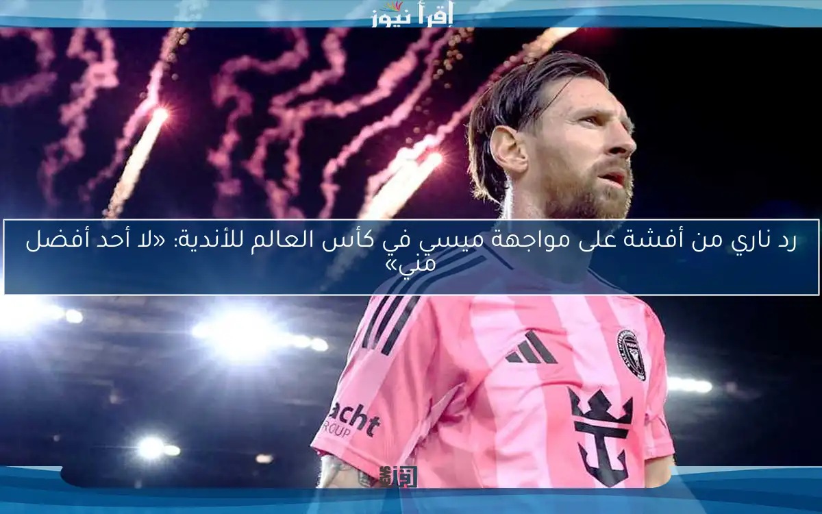 رد ناري من أفشة على مواجهة ميسي في كأس العالم للأندية: «لا أحد أفضل مني»