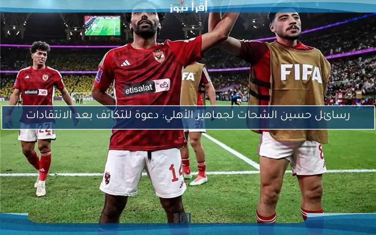 رسائل حسين الشحات لجماهير الأهلي: دعوة للتكاتف بعد الانتقادات