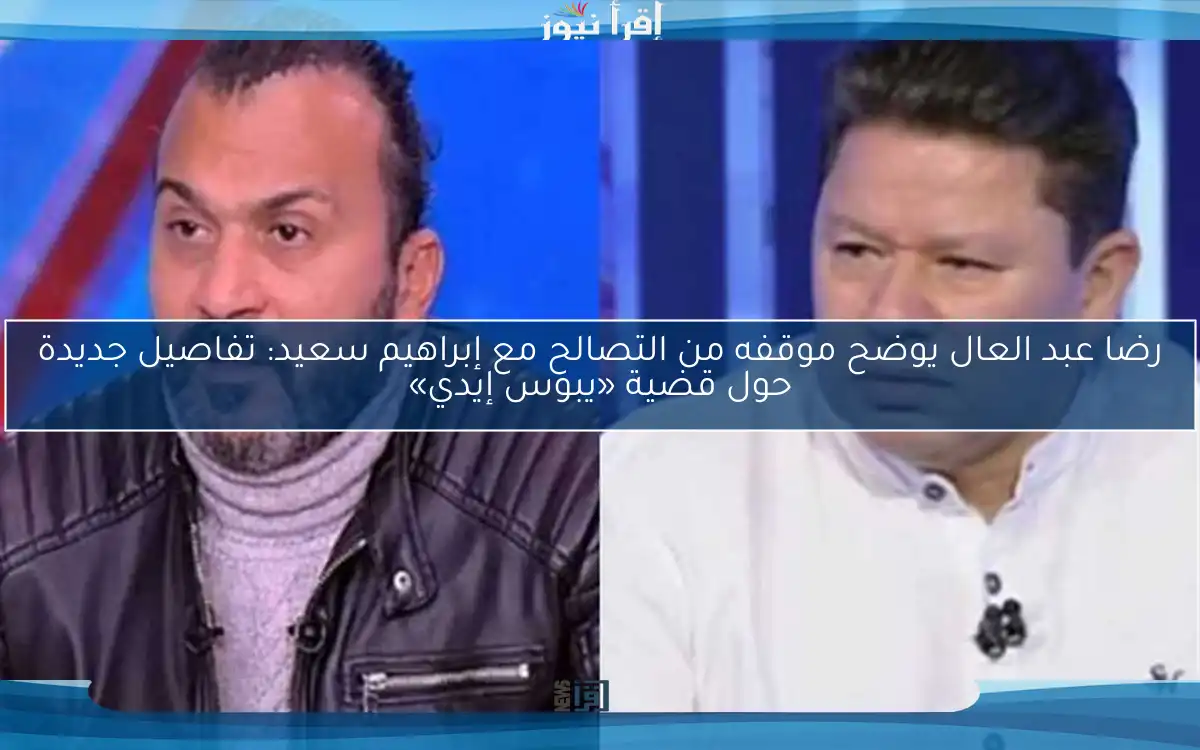 رضا عبد العال يوضح موقفه من التصالح مع إبراهيم سعيد: تفاصيل جديدة حول قضية «يبوس إيدي»
