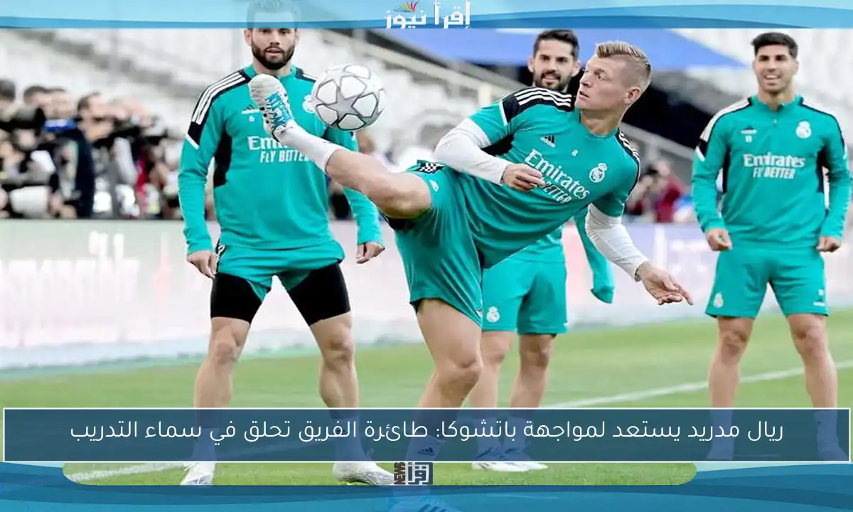 ريال مدريد يستعد لمواجهة باتشوكا: طائرة الفريق تحلق في سماء التدريب