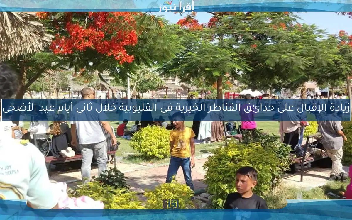 زيادة الإقبال على حدائق القناطر الخيرية في القليوبية خلال ثاني أيام عيد الأضحى