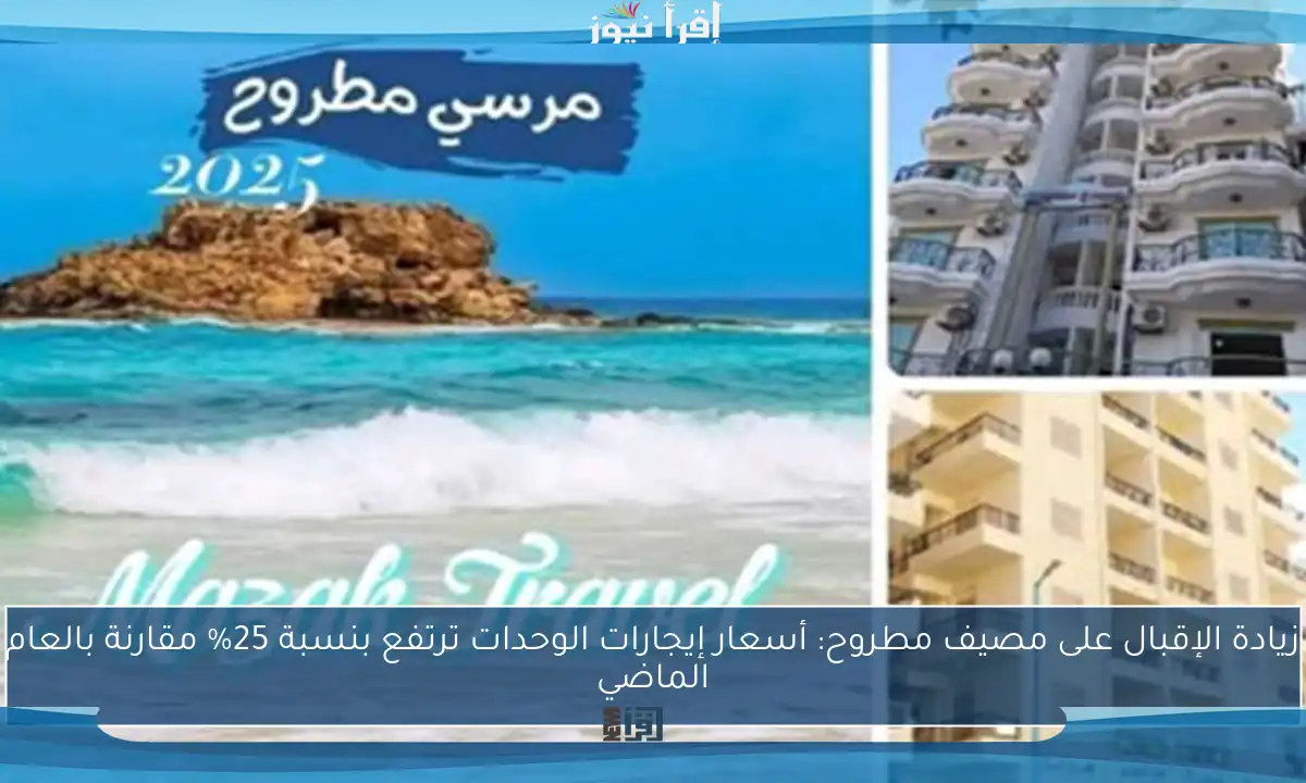 زيادة الإقبال على مصيف مطروح: أسعار إيجارات الوحدات ترتفع بنسبة 25% مقارنة بالعام الماضي