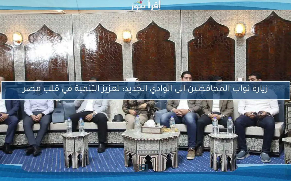 زيارة نواب المحافظين إلى الوادي الجديد: تعزيز التنمية في قلب مصر