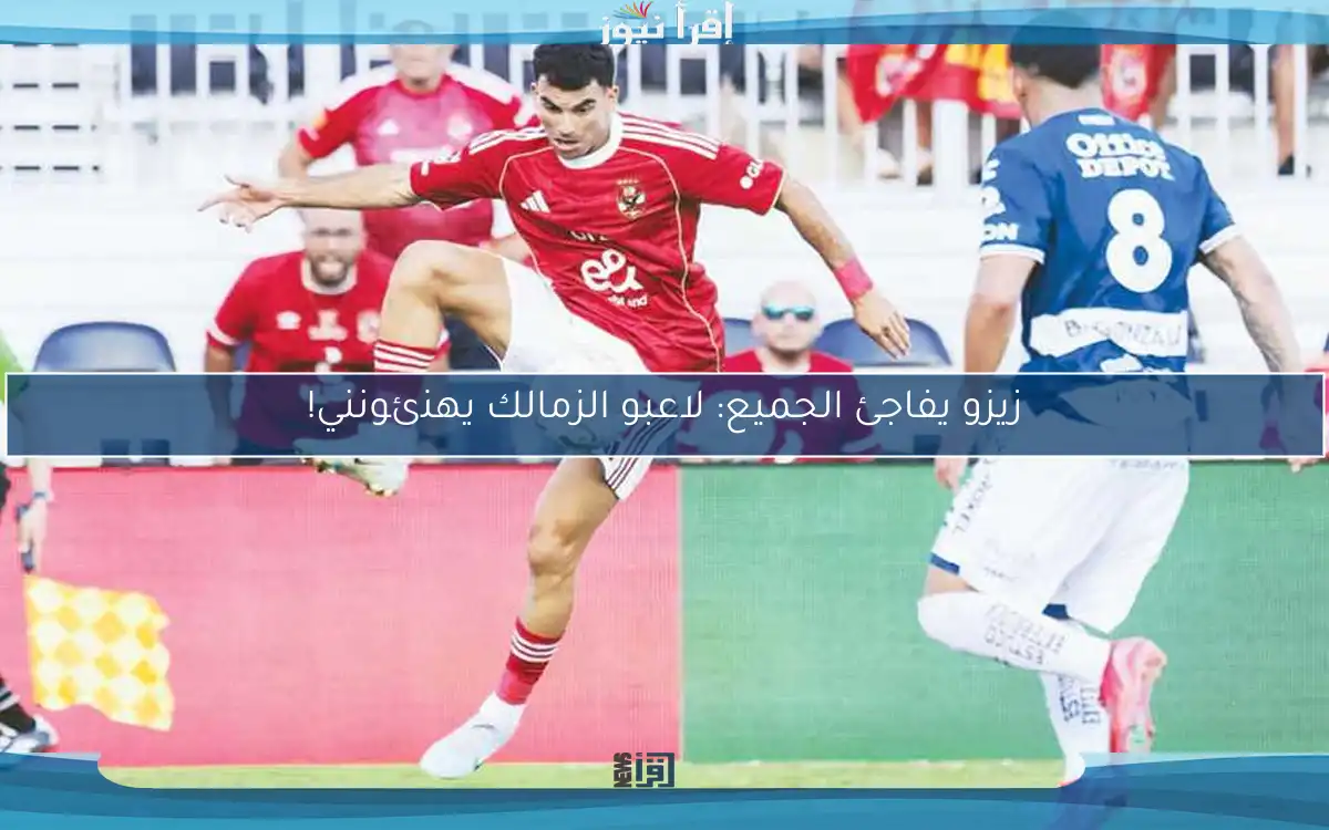 زيزو يفاجئ الجميع: لاعبو الزمالك يهنئونني!