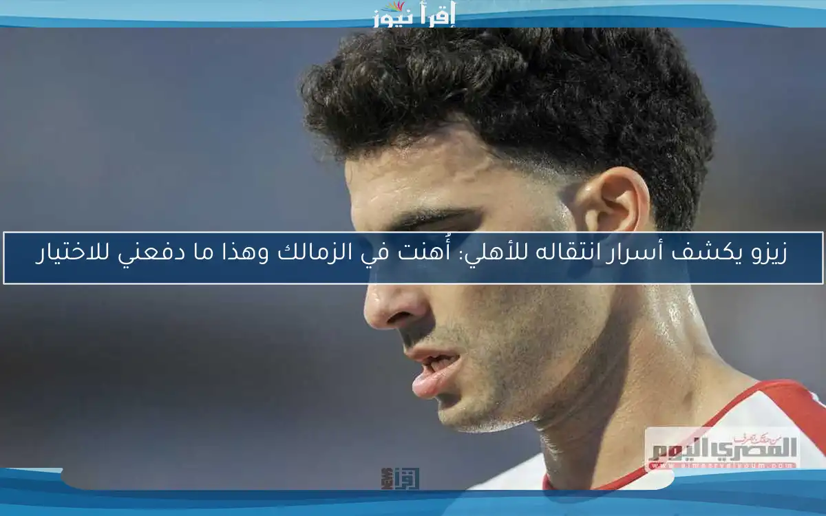 زيزو يكشف أسرار انتقاله للأهلي: أُهنت في الزمالك وهذا ما دفعني للاختيار