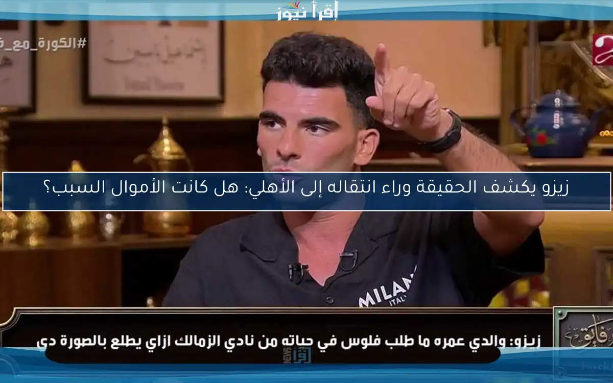 زيزو يكشف الحقيقة وراء انتقاله إلى الأهلي: هل كانت الأموال السبب؟