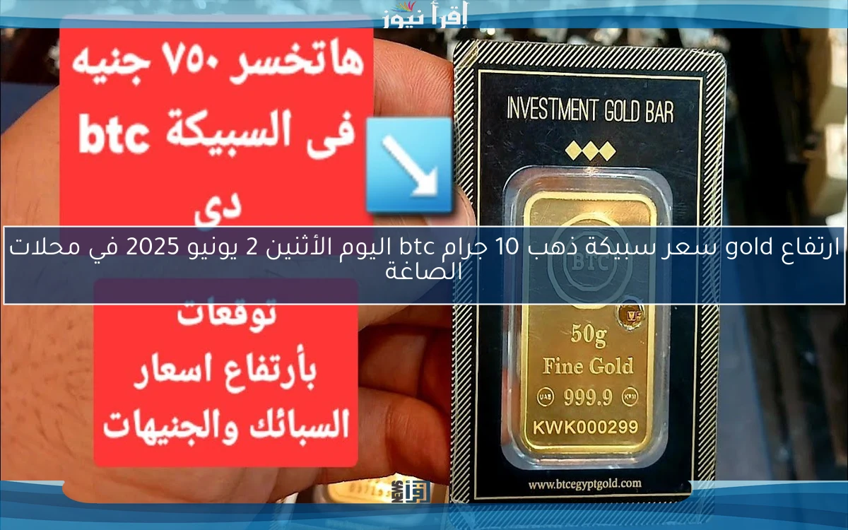 ارتفاع gold سعر سبيكة ذهب 10 جرام btc اليوم الأثنين 2 يونيو 2025 في محلات الصاغة