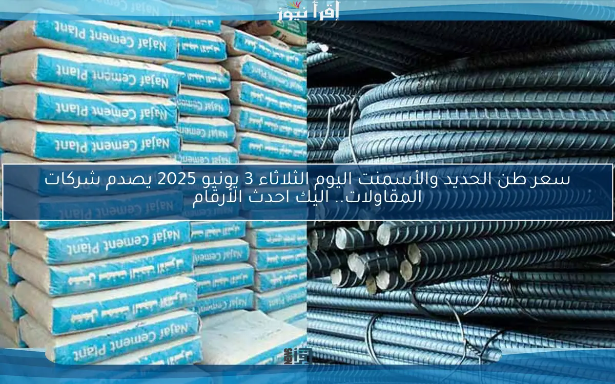 سعر طن الحديد والأسمنت اليوم الثلاثاء 3 يونيو 2025 يصدم شركات المقاولات.. اليك احدث الأرقام